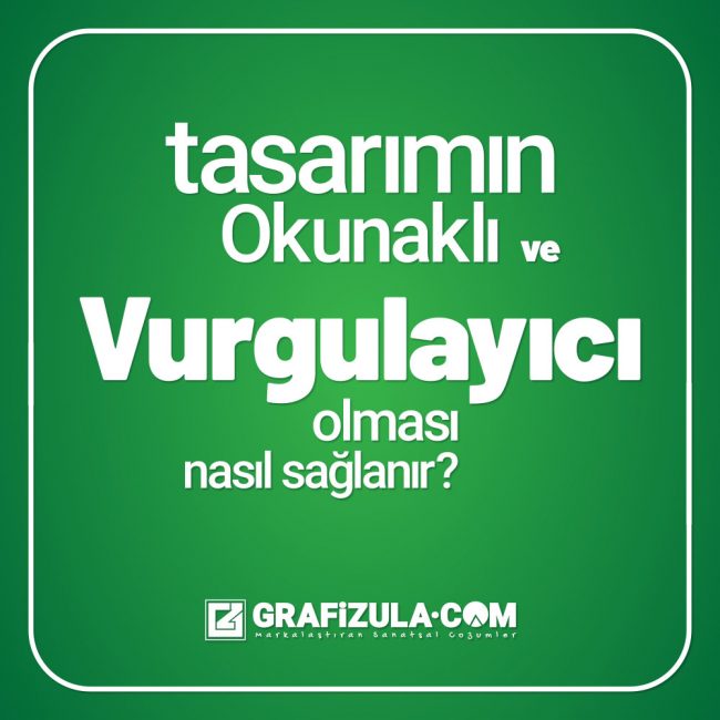 tasarımın okunaklı ve vurgulayıcı olması nasıl sağlanır, etkili bir tasarım nasıl yapılır